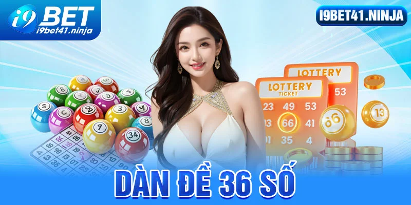 Dàn Đề 36 Số Là Gì? Ưu Nhược Điểm Và Cách Tạo Dàn Hiệu Quả