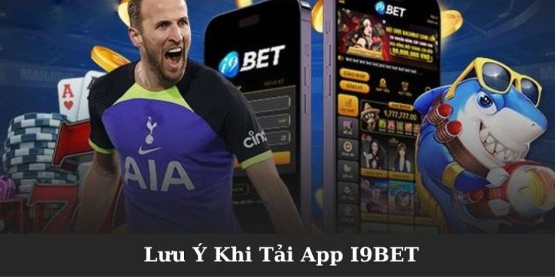 Lưu ý cần thiết khi tải app I9bet 